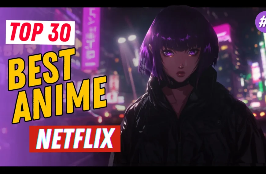 Top 30 Anime to Binge on Netflix Now!